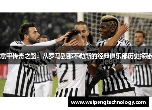 意甲传奇之路:从罗马到那不勒斯的经典俱乐部历史探秘