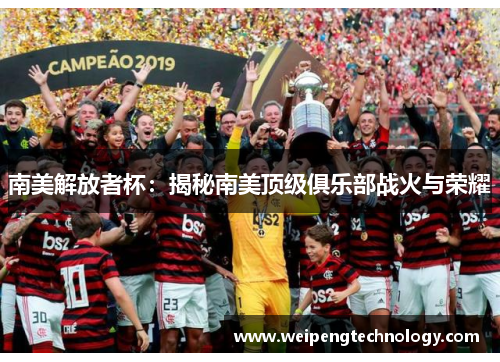 南美解放者杯:揭秘南美顶级俱乐部战火与荣耀