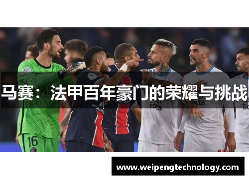马赛：法甲百年豪门的荣耀与挑战