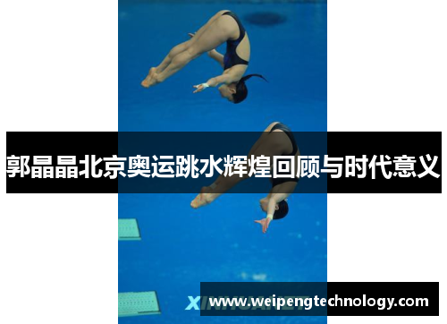郭晶晶北京奥运跳水辉煌回顾与时代意义